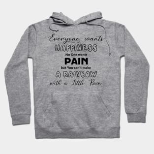 Everyone Wants Happiness No One Wants Pain. But You Can't Make A Rainbow With A Little Rain Hoodie